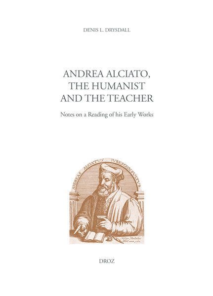 Denis L. Drysdall, Andrea Alciato, the Humanist and the Teacher. Notes on a Reading of his Early Works