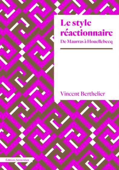 Vincent Berthelier, Le Style réactionnaire, de Maurras à Houellebecq