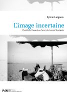 S. Loignon (dir.), L'Image incertaine. Pluralité de l'image dans l'œuvre de Laurent Mauvignier