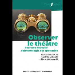 S. Dubouilh, P. Katuszewski (dir.), Observer le théâtre. Pour une nouvelle épistémologie des spectacles
