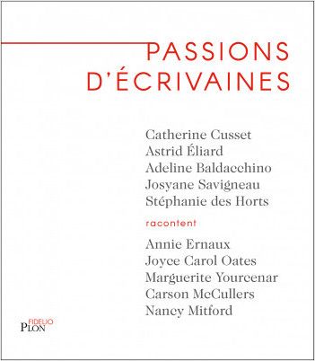 Passions d'écrivaines, par Adeline Baldacchino, Catherine Cusset, Stéphanie des Horts, Astrid Eliard, Josyane Savigneau