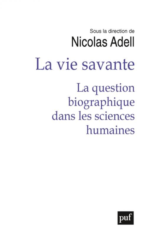 Nicolas Adell (dir.), La vie savante. La question biographique dans les sciences humaines