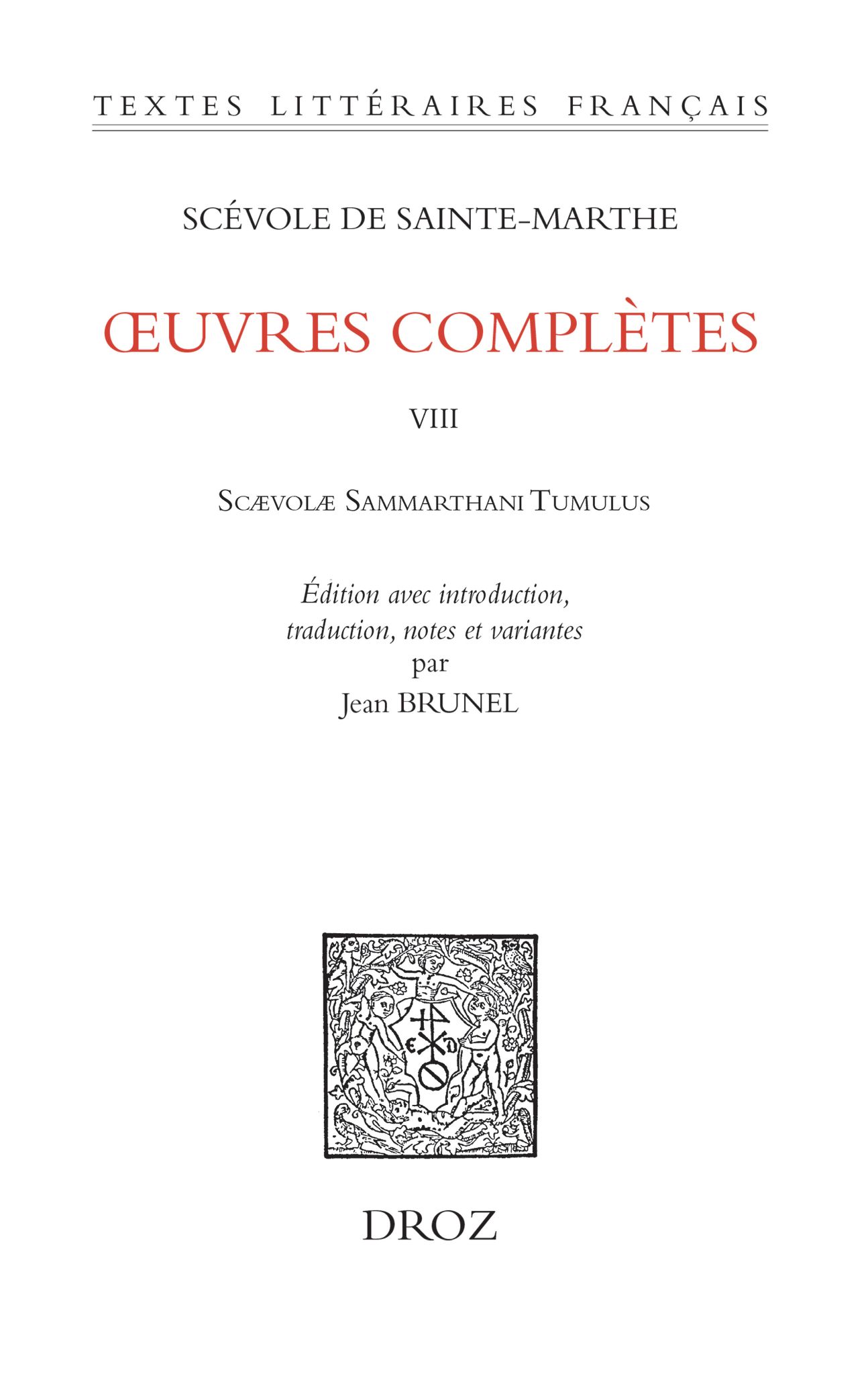 S. de Sainte-Marthe, Scaevolae Sammarthani Tumulus, Œuvres complètes, t. VIII (éd. Jean Brunel)