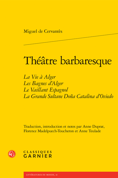 Miguel de Cervantès, Théâtre barbaresque La Vie à Alger Les Bagnes d’Alger Le Vaillant Espagnol La Grande Sultane Doña Catalina d’Oviedo (éd. A. Duprat, F. Madelpuech-Toucheron, A. Teulade)