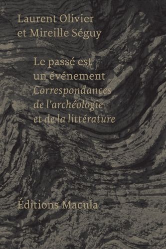 Laurent Olivier, Mireille Séguy, Le passé est un événement. Correspondances de l’archéologie et de la littérature