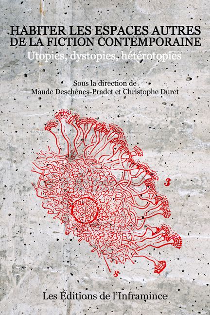 Maude Deschênes-Pradet, Christophe Duret, Habiter les espaces autres de la fiction contemporaine. Utopies, dystopies, hétérotopies