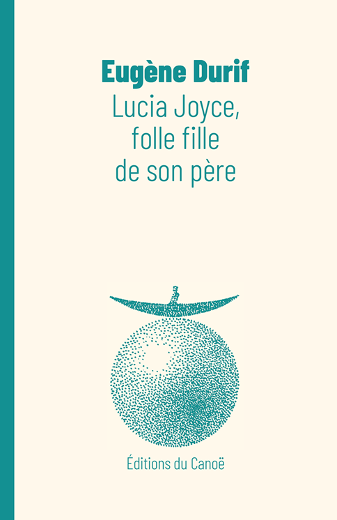 Eugène Durif, Lucia Joyce, folle fille de son père