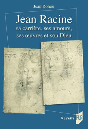 Jean Rohou, Jean Racine sa carrière, ses amours, ses œuvres et son Dieu