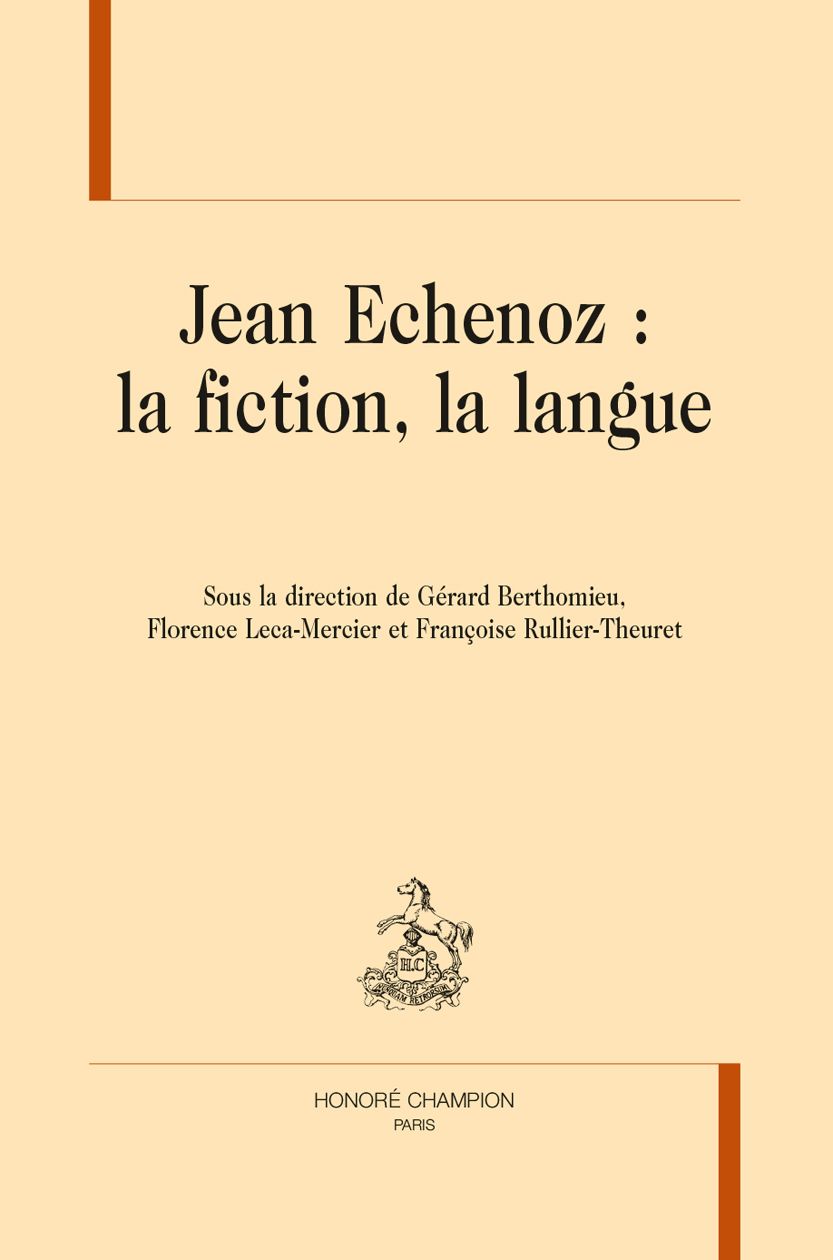 Gérard Berthomieu, Florence Leca-Mercier et Françoise Rullier-Theuret (dir.), Jean Echenoz : la fiction, la langue