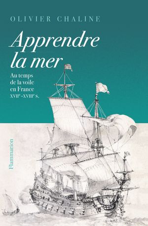 O. Chaline, Apprendre la mer. Au temps de la voile en France XVIIᵉ - XVIIIᵉ S.