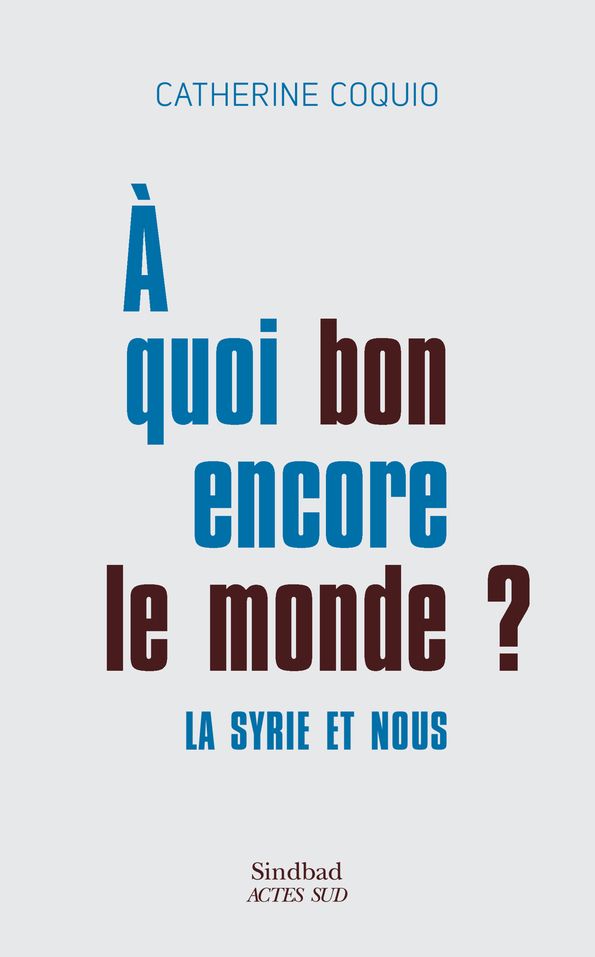 Catherine Coquio, À quoi bon encore le monde ? La Syrie et nous