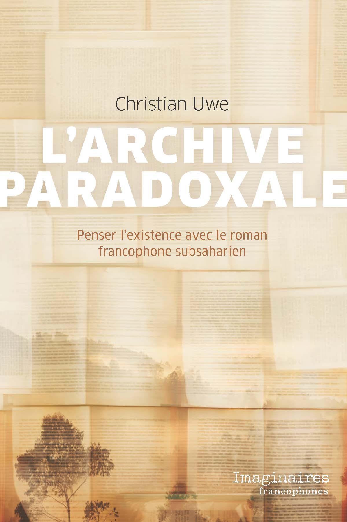Christian Uwe, L’archive paradoxale. Penser l’existence avec le roman francophone subsaharien