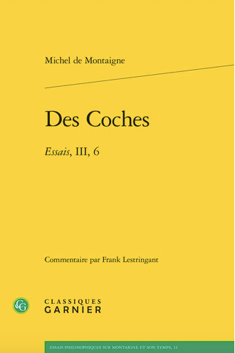 M. de Montaigne, Des Coches Essais, III, 6 (éd. F. Lestringant)