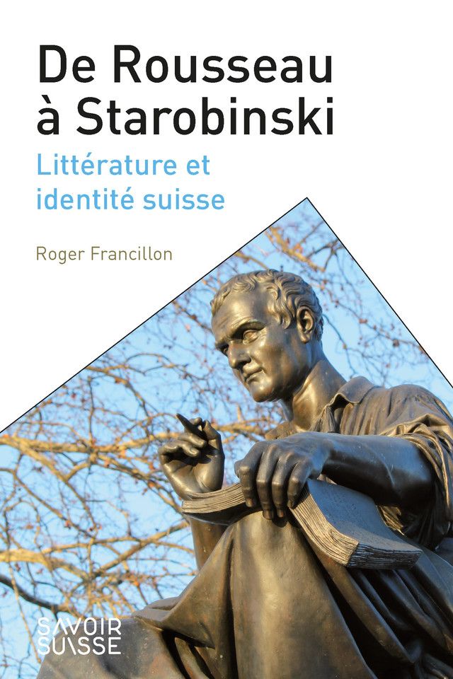 Roger Francillon, De Rousseau à Starobinski. Littérature et identité suisse (rééd.)