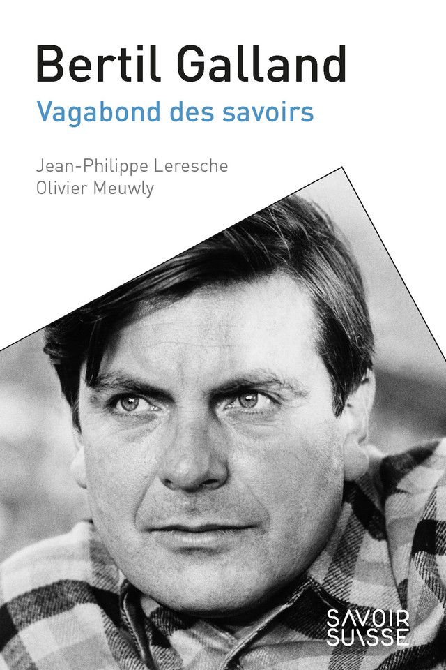 Jean-Philippe Leresche, Olivier Meuwly, Bertil Galland. Vagabond des savoirs