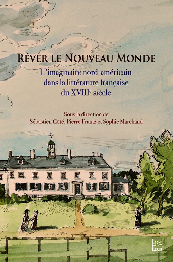 Sébastien Côté, Pierre Frantz et Sophie Marchand (dir.), Rêver le Nouveau Monde: l’imaginaire nord-américain dans la littérature française du XVIIIe siècle