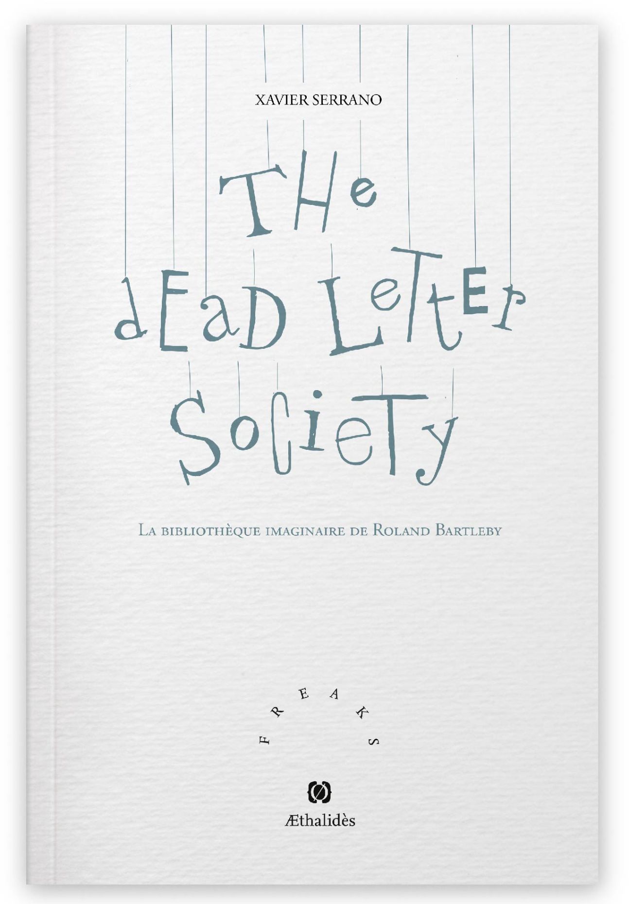 Xavier Serrano, The dead letter society. La bibliothèque imaginaire de Roland Bartleby