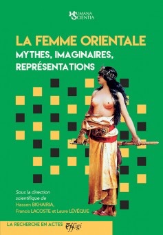 Hassen Bkhairia, Francis Lacoste, Laure Lévêque (dir.), La Femme orientale. Mythes, imaginaires, représentations