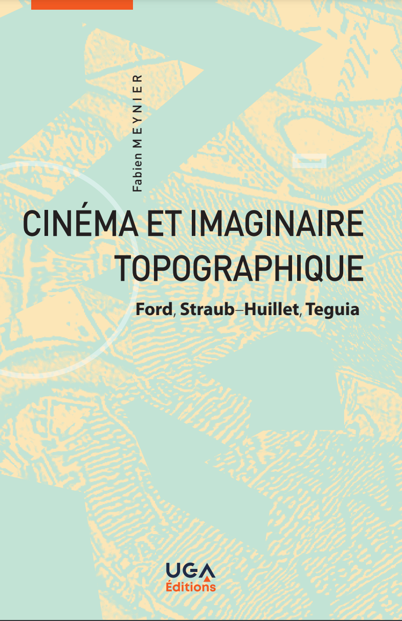 Fabien Meynier, Cinéma et imaginaire topographique. Ford, Straub-Huillet, Teguia