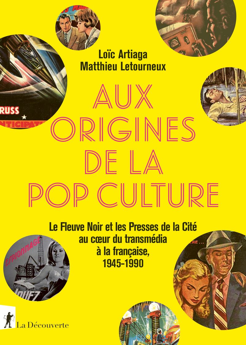 Loïc Artiaga, Matthieu Letourneux, Aux origines de la pop culture. Le Fleuve noir et les Presses de la Cité au coeur du transmédia à la française, 1945-1990