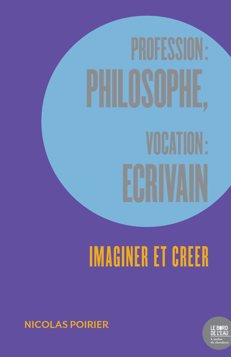 Nicolas Poirier, Profession : philosophe, vocation : écrivain. Imaginer et créer