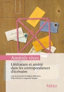 R. Battiston, N. Dziub et A. Voegele (dir.), « Amitiés vives » : littérature et amitié dans les correspondances d'écrivains