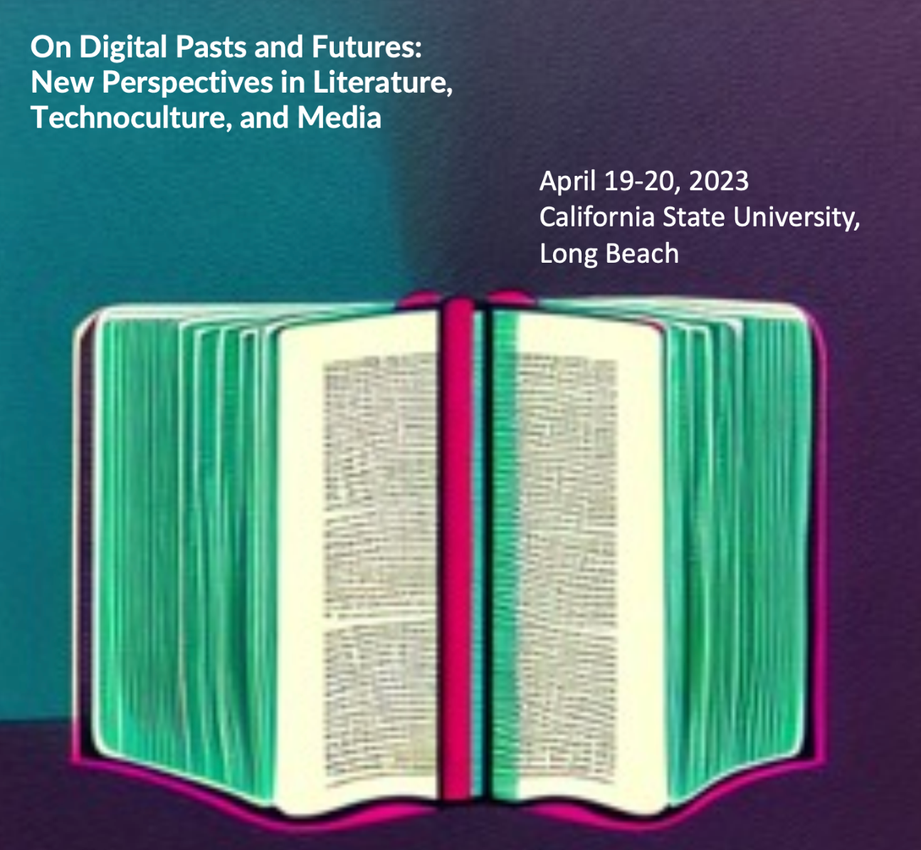 On Digital Pasts and Futures: New Perspectives in Literature, Technoculture, and Media (Long Beach, CA, USA)