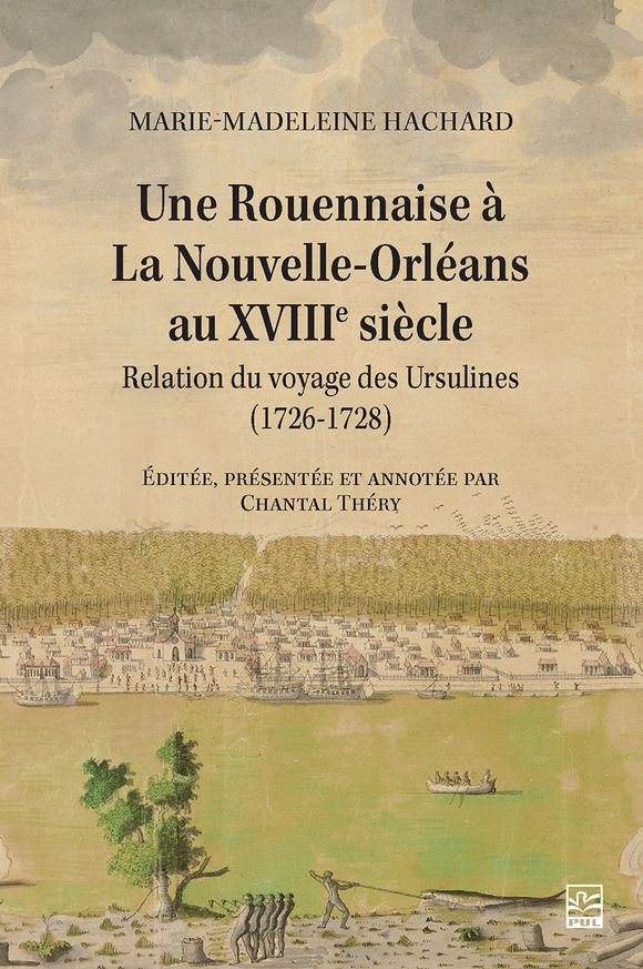 Marie-Madeleine Hachard et Chantal Théry (éd.), Une Rouennaise à La Nouvelle-Orléans au XVIIIe siècle. Relation du voyage des Ursulines (1726-1728)