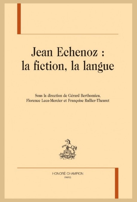 G. Berthomieu, F. Leca-Mercier et F. Rullier-Theuret (dir.), Jean Echenoz, la fiction, la langue