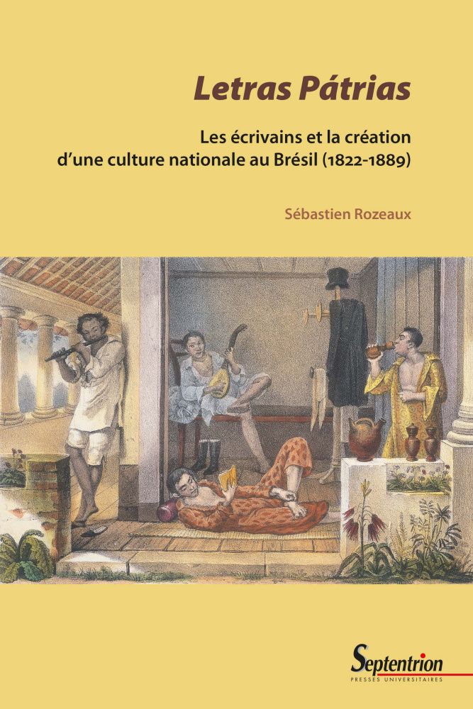 Sébastien Rozeaux, Letras Pátrias. Les écrivains et la création d’une culture nationale au Brésil (1822-1889)