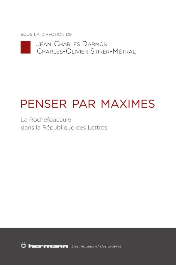 Jean-Charles Darmon, Charles-Olivier Stiker-Métral, Penser par maximes. La Rochefoucauld dans la République des Lettres