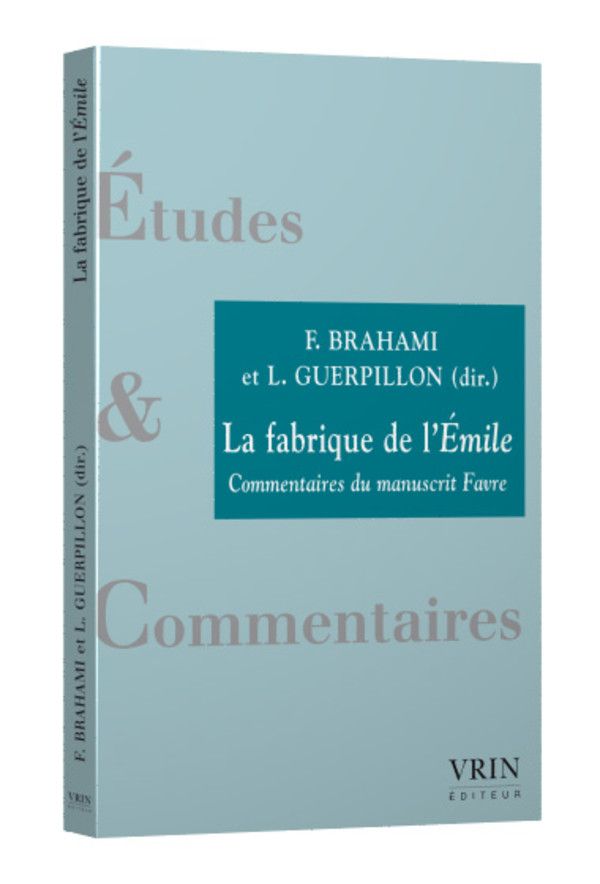 F. Brahami, L. Guerpillon (dir.), La fabrique de l’Émile. Commentaires du manuscrit Favre