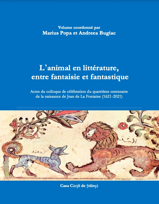 Marius Popa, Andreea Bugiac, L’animal en littérature, entre fantaisie et fantastique. Actes du colloque de célébration du quatrième centenaire de la naissance de Jean de La Fontaine (1621-2021)