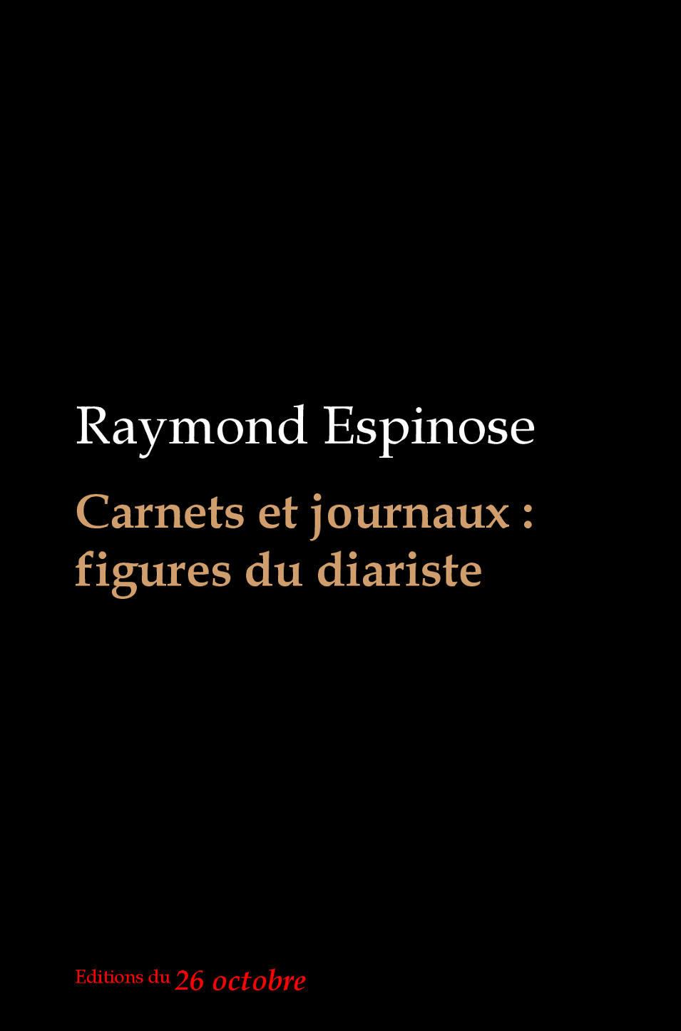 Raymond Espinose, Carnets et journaux : figures du diariste