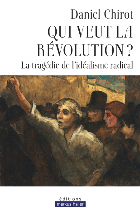 Daniel Chirot, Qui veut la révolution ? La tragédie de l'idéalisme radical