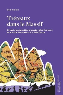 Cyril Triolaire, Tréteaux dans le Massif : Circulations et mobilités professionnelles théâtrales en province des Lumières à la Belle Époque