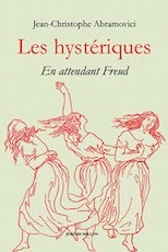 Jean-Christophe Abramovici, Les Hystériques. En attendant Freud