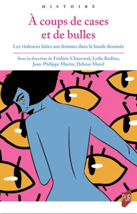 F. Chauvaud, L. Bodiou, J.-Ph. Marti, H. Morel (dir.), A Coups de cases et de bulles. Les violences faites aux femmes dans la bande dessinée