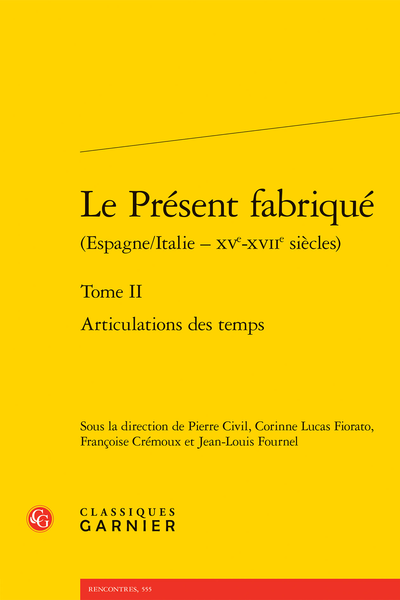 P. Civil, L. Fiorato Corinne, F. Crémoux et J.-L. Fournel (dir.), Le Présent fabriqué (Espagne/Italie - XVe-XVIIe siècles). Tome II Articulations des temps