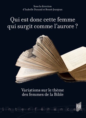 Benoît Jeanjean & Isabelle Durand (dir.), Qui est donc cette femme qui surgit comme l'aurore ? Variations autour des femmes de la Bible