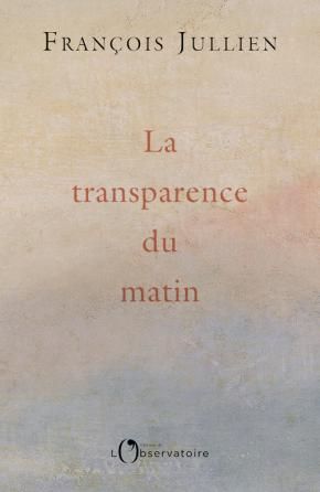François Jullien, La transparence du matin