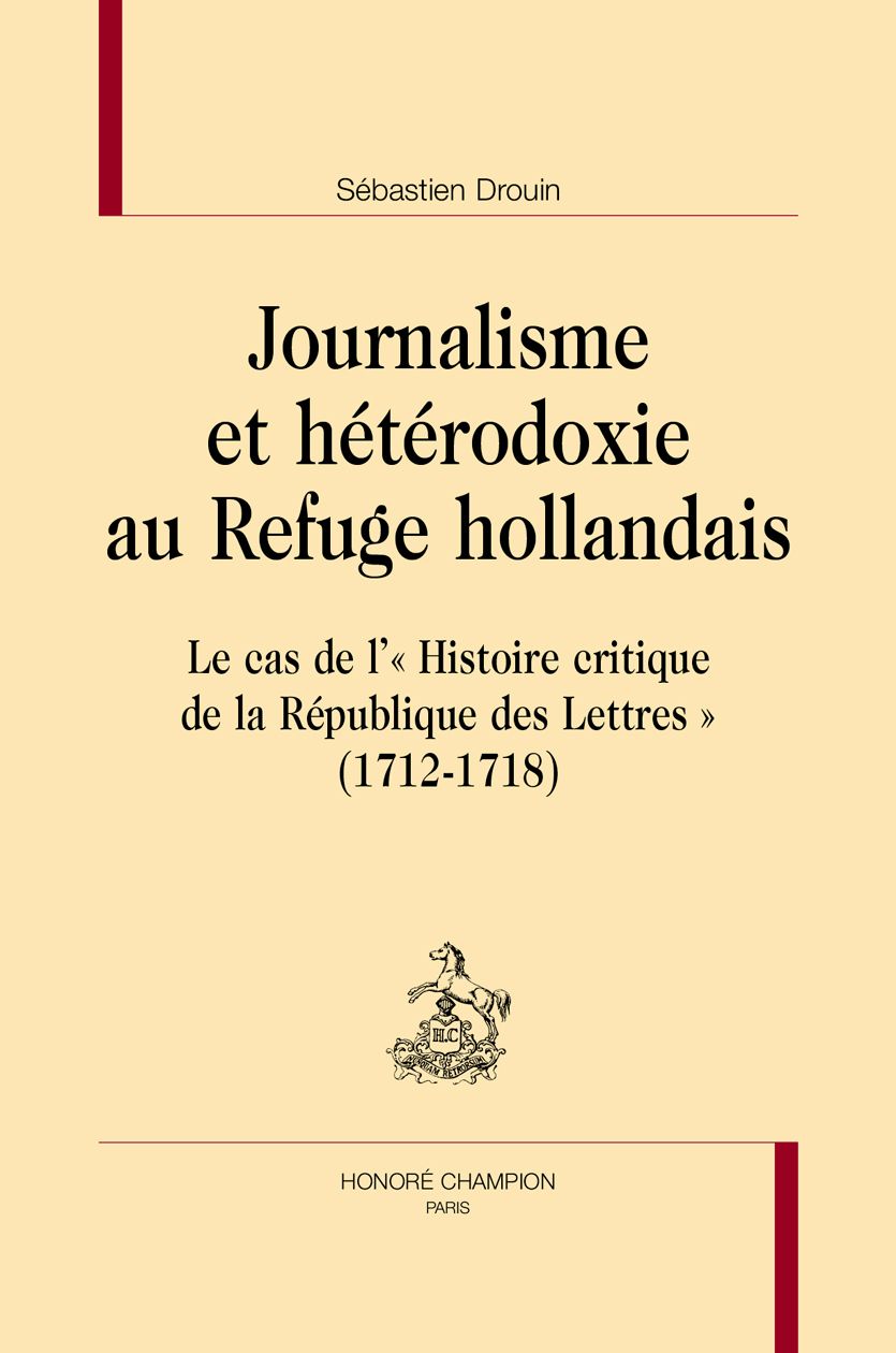 Sébastien Drouin, Journalisme et hétérodoxie au refuge hollandais. Le cas de l'Histoire critique de la République des Lettres (1712-1718)