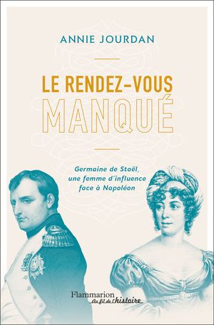 Annie Jourdan, Le rendez-vous manqué. Germaine de Staël une femme d’influence face à Napoléon