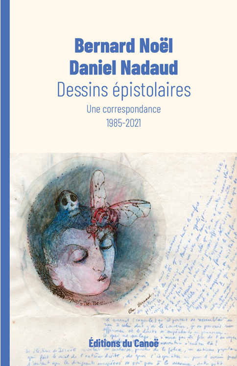 Bernard Noël & Daniel Nadaud, Dessins épistolaires. Une correspondance 1985-2021