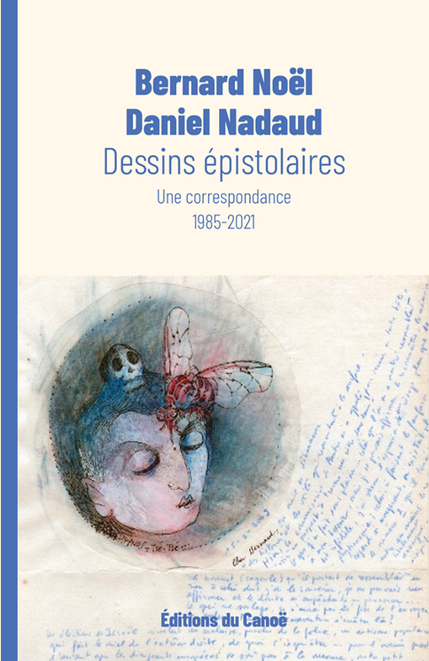 Bernard Noël & Daniel Nadaud, Dessins épistolaires. Une correspondance 1985-2021