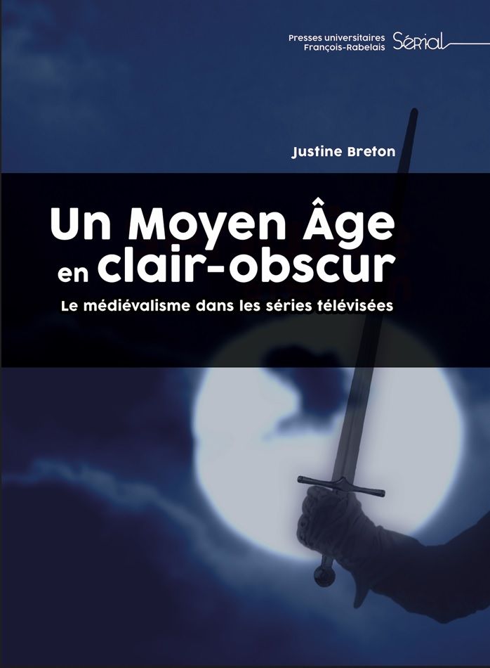 Justine Breton, Un Moyen Âge en clair-obscur. Le médiévalisme dans les séries télévisées