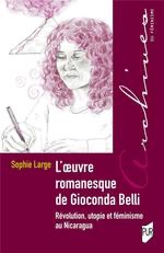Sophie Large, L’œuvre romanesque de Gioconda Belli. Révolution, utopie et féminisme au Nicaragua