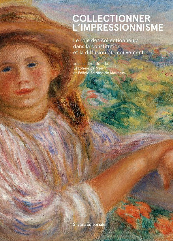 Ségolène Le Men, Félicie Faizand de Maupeou (dir.), Collectionner l'impressionnisme. Le rôle des collectionneurs dans la constitution et la diffusion du mouvement