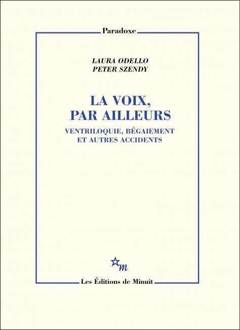 Peter Szendy, Laura Odello, La Voix, par ailleurs. Ventriloquie, Bégaiement et autres accidents