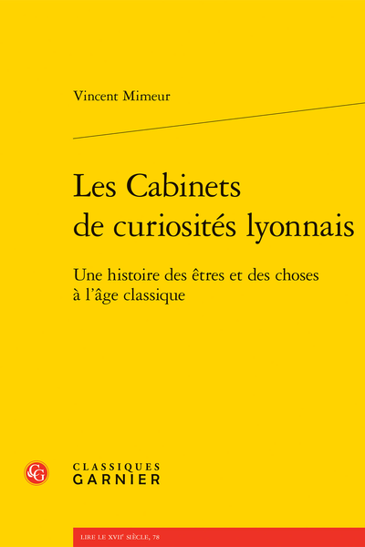 Vincent Mimeur, Les Cabinets de curiosités lyonnais. Une histoire des êtres et des choses à l'âge classique